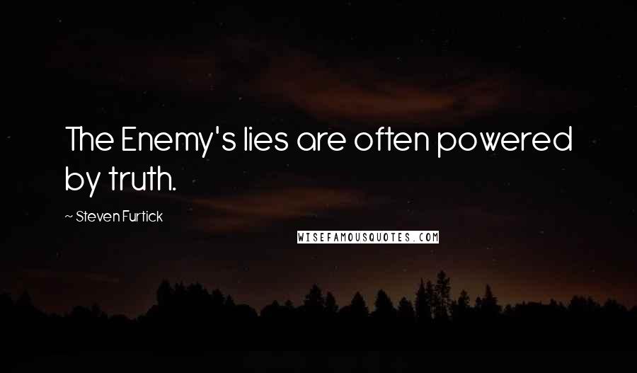 Steven Furtick quotes: The Enemy's lies are often powered by truth.