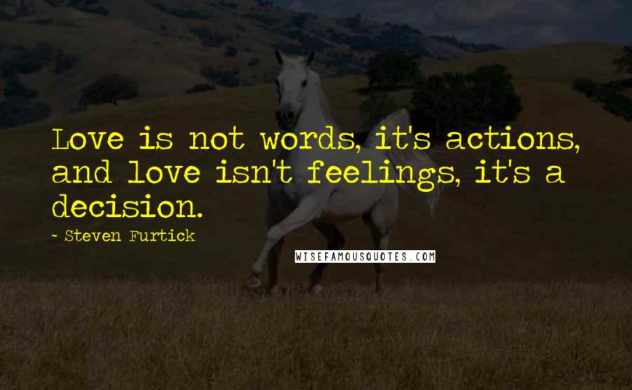 Steven Furtick quotes: Love is not words, it's actions, and love isn't feelings, it's a decision.