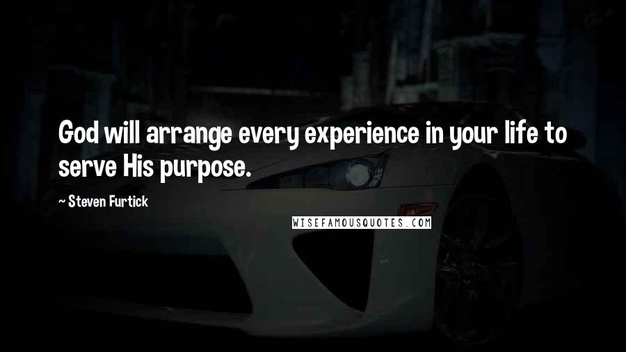 Steven Furtick quotes: God will arrange every experience in your life to serve His purpose.