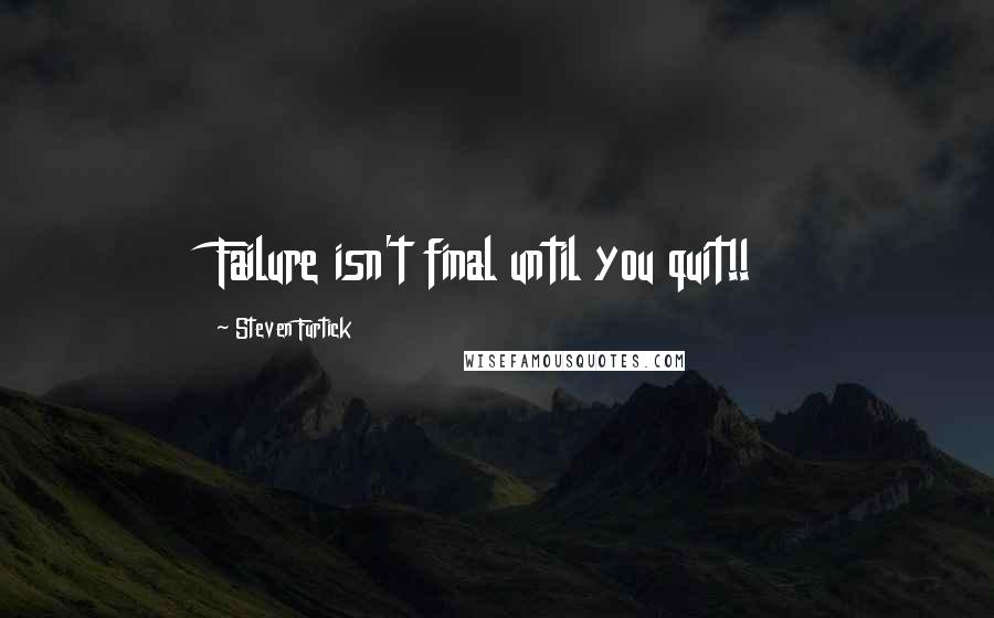 Steven Furtick quotes: Failure isn't final until you quit!!
