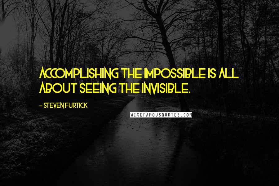 Steven Furtick quotes: Accomplishing the impossible is all about seeing the invisible.