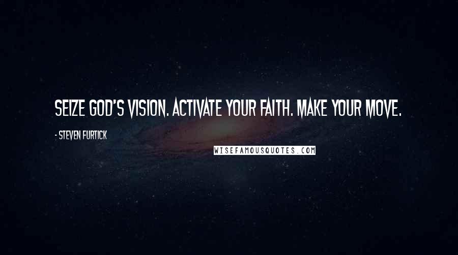 Steven Furtick quotes: Seize God's vision. Activate your faith. Make your move.