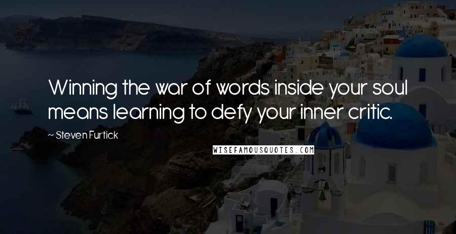 Steven Furtick quotes: Winning the war of words inside your soul means learning to defy your inner critic.