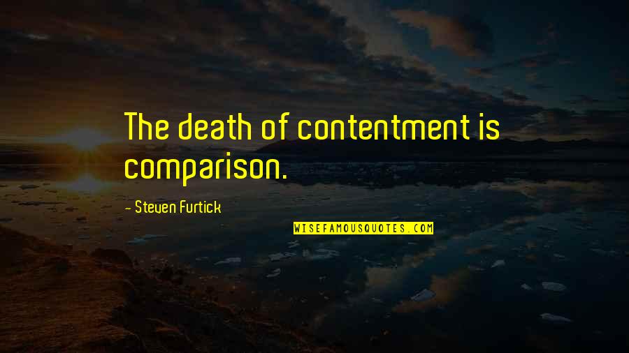 Steven Furtick Quotes By Steven Furtick: The death of contentment is comparison.