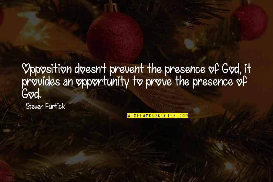 Steven Furtick Quotes By Steven Furtick: Opposition doesn't prevent the presence of God, it