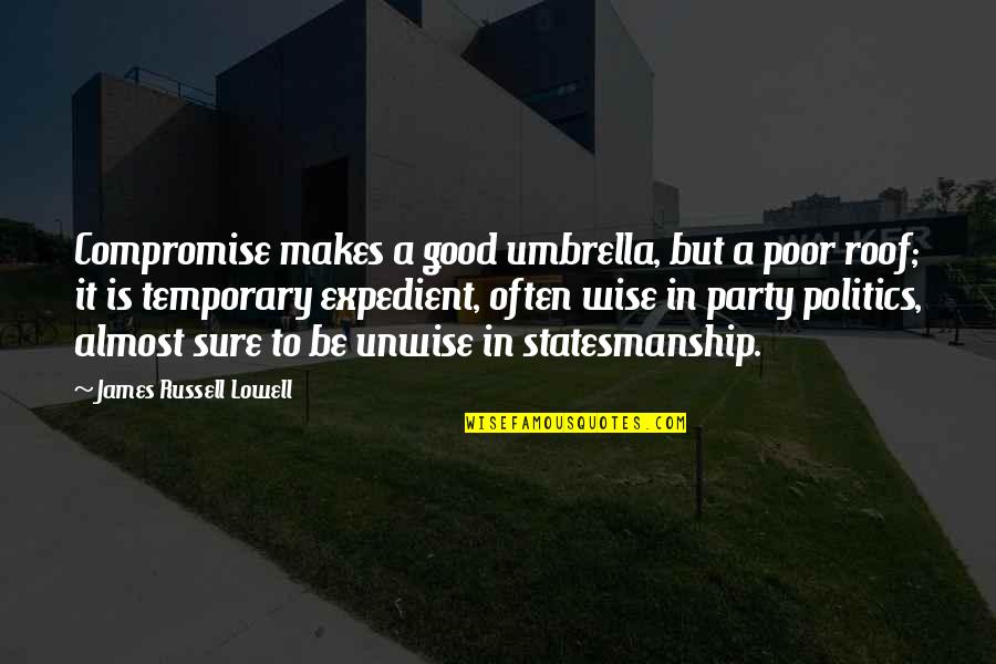 Steven Furtick Unqualified Quotes By James Russell Lowell: Compromise makes a good umbrella, but a poor Steven Furtick Unqualified Quotes By James Russell Lowell: Compromise makes a good umbrella, but a poor
