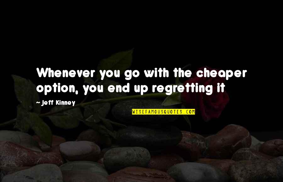 Steven Furtick Unqualified Quotes By Jeff Kinney: Whenever you go with the cheaper option, you