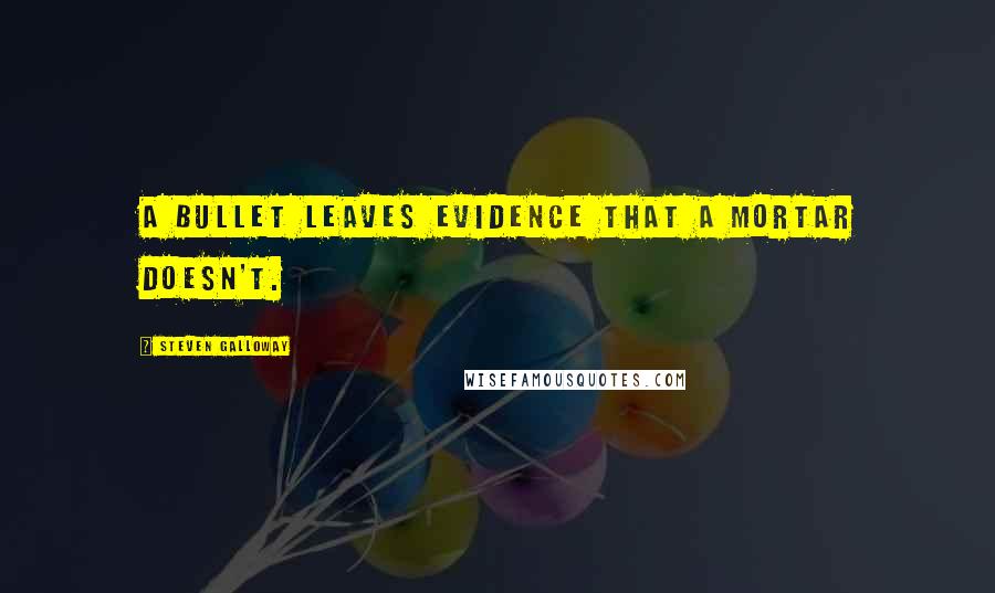 Steven Galloway quotes: A bullet leaves evidence that a mortar doesn't.