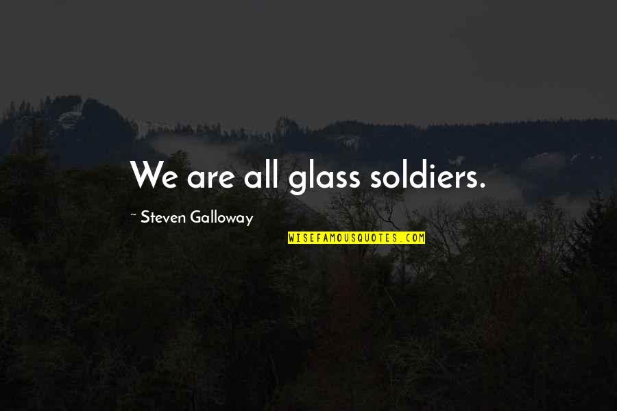 Steven Galloway Quotes By Steven Galloway: We are all glass soldiers.