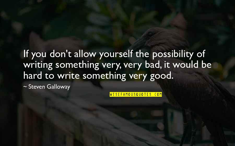 Steven Galloway Quotes By Steven Galloway: If you don't allow yourself the possibility of
