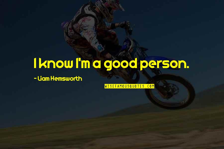 Steven Garber Quotes By Liam Hemsworth: I know I'm a good person.