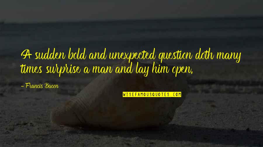 Steven Gerrard Inspirational Quotes By Francis Bacon: A sudden bold and unexpected question doth many Steven Gerrard Inspirational Quotes By Francis Bacon: A sudden bold and unexpected question doth many