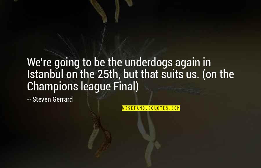 Steven Gerrard Istanbul Quotes By Steven Gerrard: We're going to be the underdogs again in