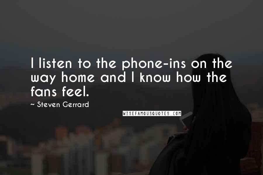 Steven Gerrard quotes: I listen to the phone-ins on the way home and I know how the fans feel.