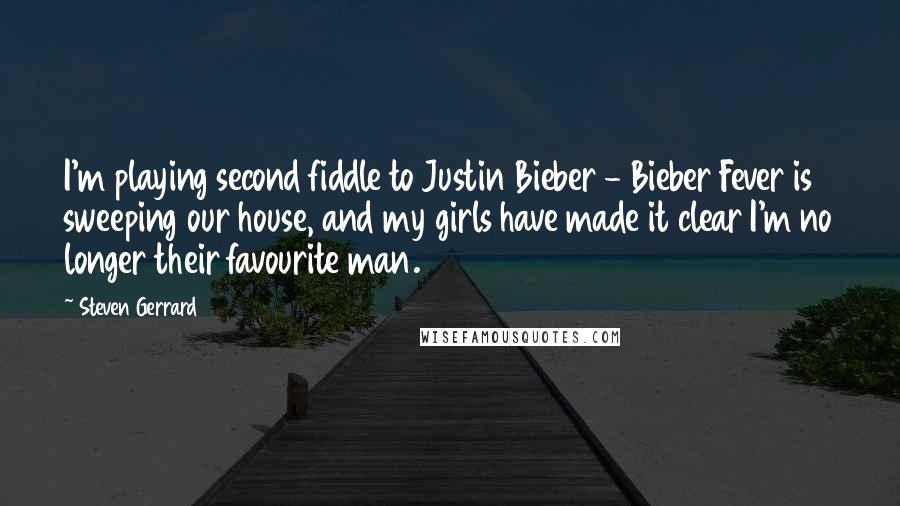 Steven Gerrard quotes: I'm playing second fiddle to Justin Bieber - Bieber Fever is sweeping our house, and my girls have made it clear I'm no longer their favourite man. Steven Gerrard quotes: I'm playing second fiddle to Justin Bieber - Bieber Fever is sweeping our house, and my girls have made it clear I'm no longer their favourite man.