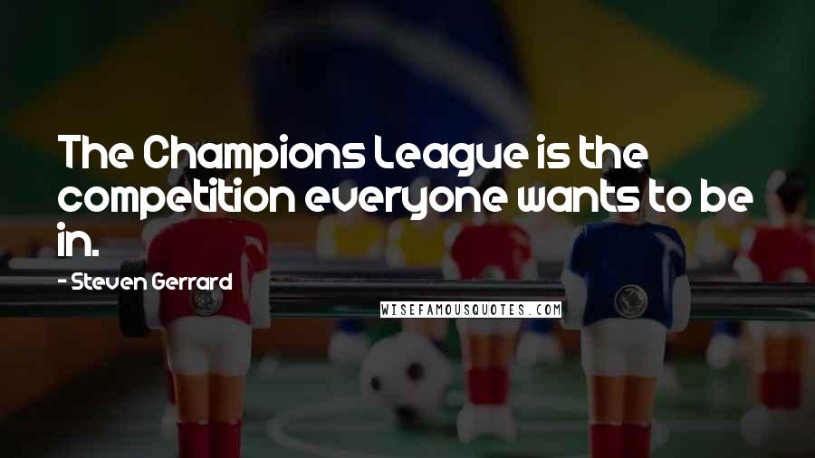 Steven Gerrard quotes: The Champions League is the competition everyone wants to be in.