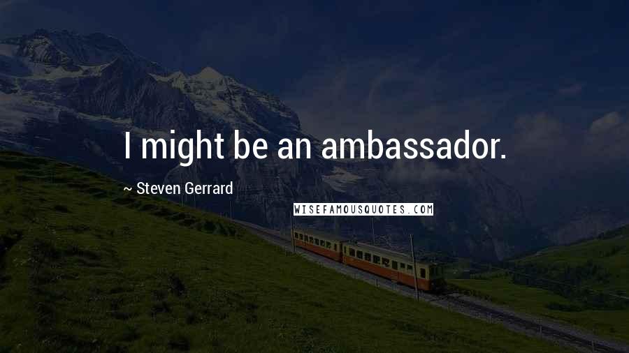 Steven Gerrard quotes: I might be an ambassador.