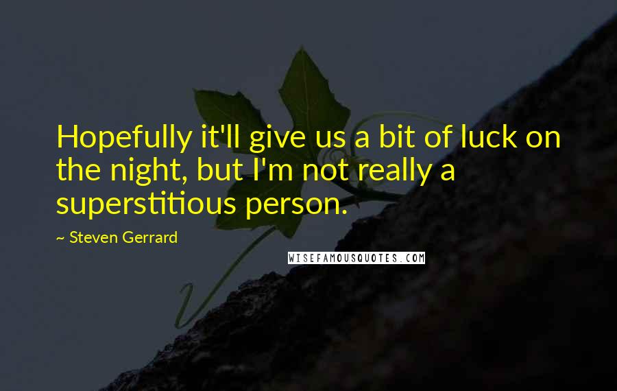 Steven Gerrard quotes: Hopefully it'll give us a bit of luck on the night, but I'm not really a superstitious person.