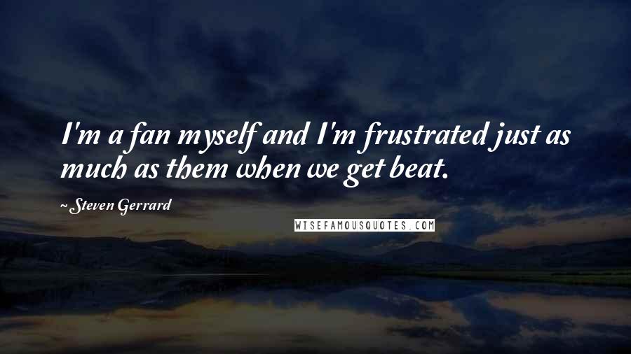 Steven Gerrard quotes: I'm a fan myself and I'm frustrated just as much as them when we get beat.