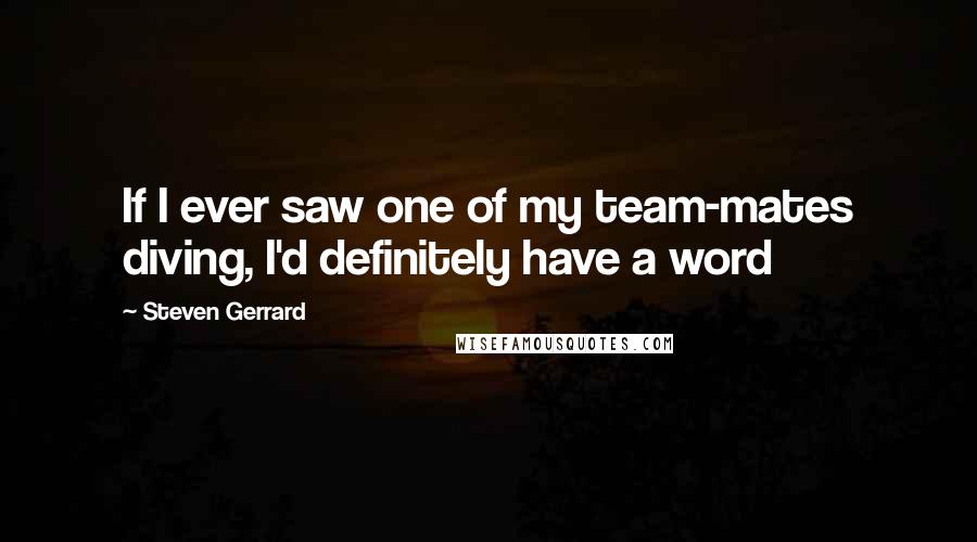 Steven Gerrard quotes: If I ever saw one of my team-mates diving, I'd definitely have a word