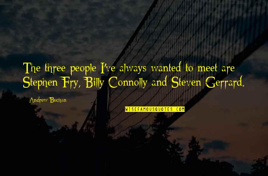 Steven Gerrard Quotes By Andrew Buchan: The three people I've always wanted to meet Steven Gerrard Quotes By Andrew Buchan: The three people I've always wanted to meet