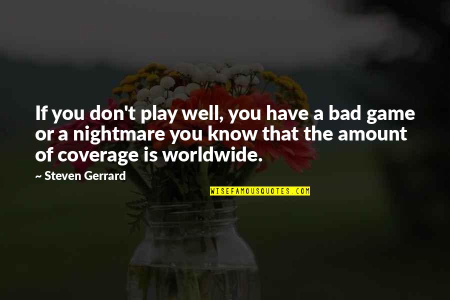 Steven Gerrard Quotes By Steven Gerrard: If you don't play well, you have a Steven Gerrard Quotes By Steven Gerrard: If you don't play well, you have a