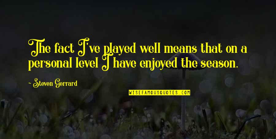 Steven Gerrard Quotes By Steven Gerrard: The fact I've played well means that on