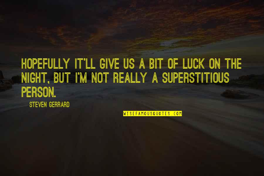 Steven Gerrard Quotes By Steven Gerrard: Hopefully it'll give us a bit of luck Steven Gerrard Quotes By Steven Gerrard: Hopefully it'll give us a bit of luck