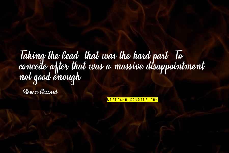 Steven Gerrard Quotes By Steven Gerrard: Taking the lead, that was the hard part.