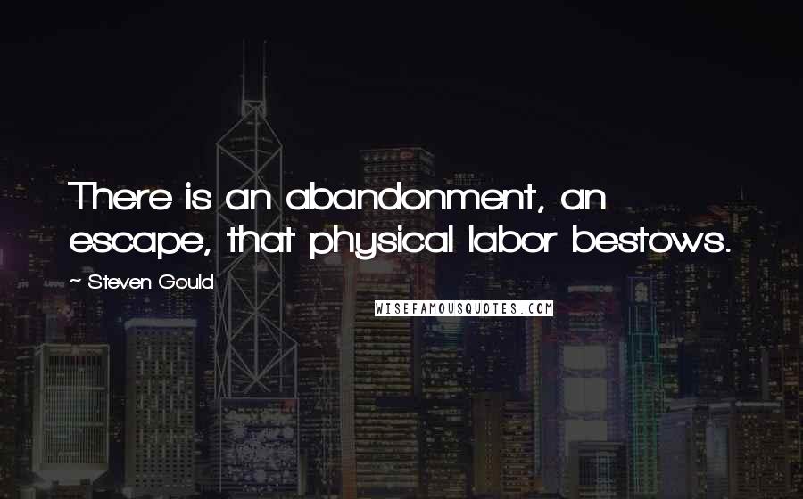 Steven Gould quotes: There is an abandonment, an escape, that physical labor bestows.