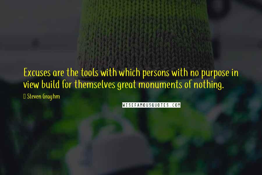 Steven Grayhm quotes: Excuses are the tools with which persons with no purpose in view build for themselves great monuments of nothing.