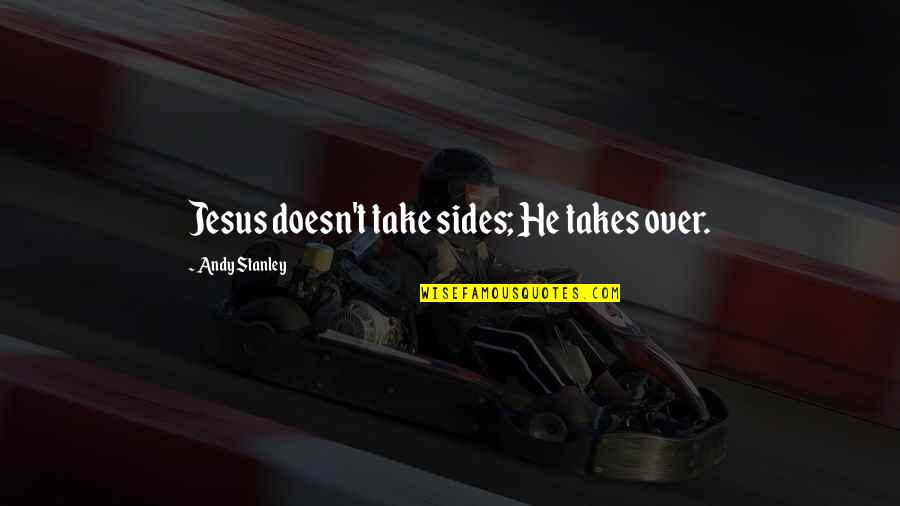 Steven Greer Quotes By Andy Stanley: Jesus doesn't take sides; He takes over.