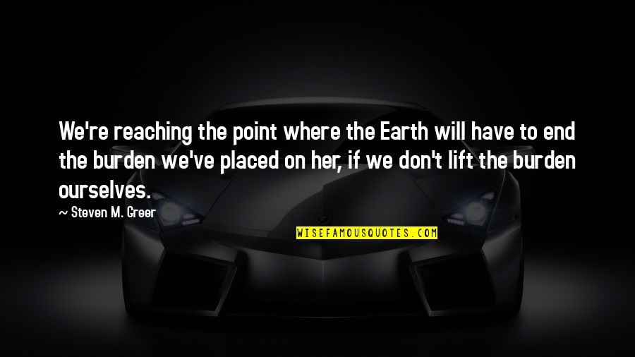 Steven Greer Quotes By Steven M. Greer: We're reaching the point where the Earth will