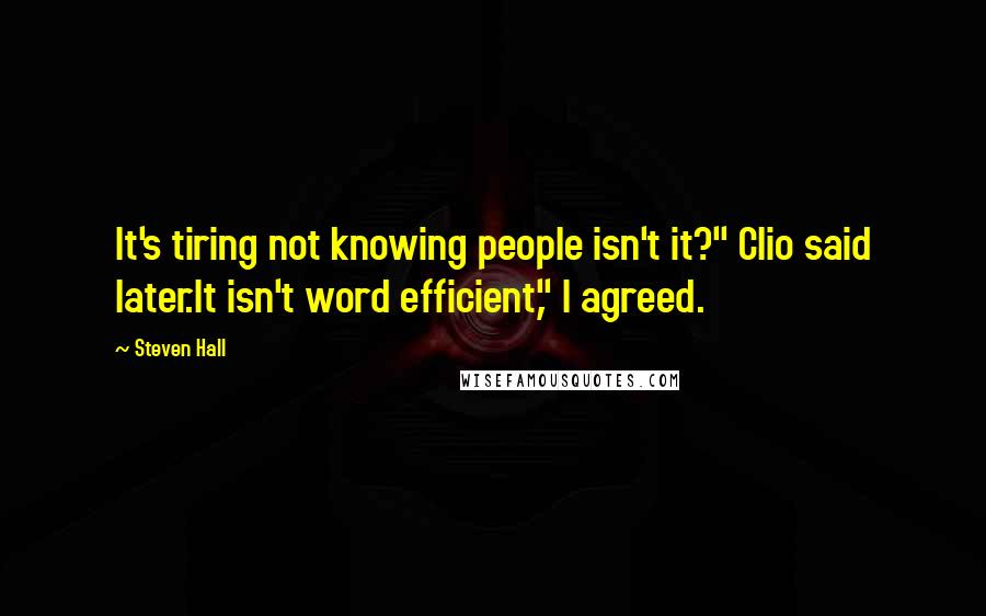 Steven Hall quotes: It's tiring not knowing people isn't it?" Clio said later.It isn't word efficient," I agreed.