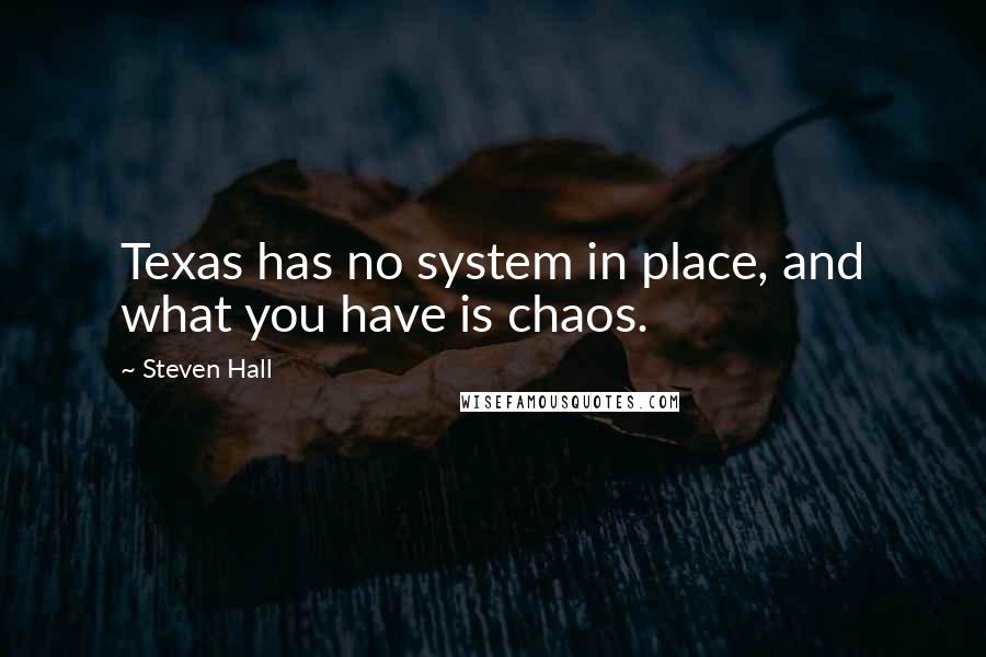Steven Hall quotes: Texas has no system in place, and what you have is chaos.