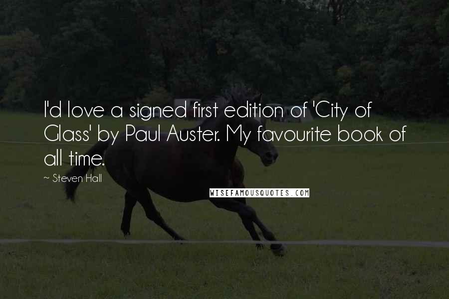 Steven Hall quotes: I'd love a signed first edition of 'City of Glass' by Paul Auster. My favourite book of all time.