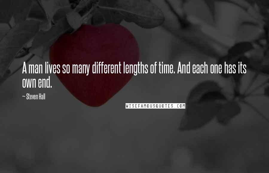 Steven Hall quotes: A man lives so many different lengths of time. And each one has its own end.