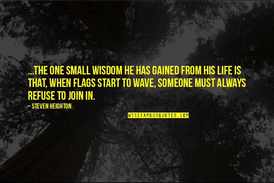 Steven He Quotes By Steven Heighton: ...the one small wisdom he has gained from Steven He Quotes By Steven Heighton: ...the one small wisdom he has gained from