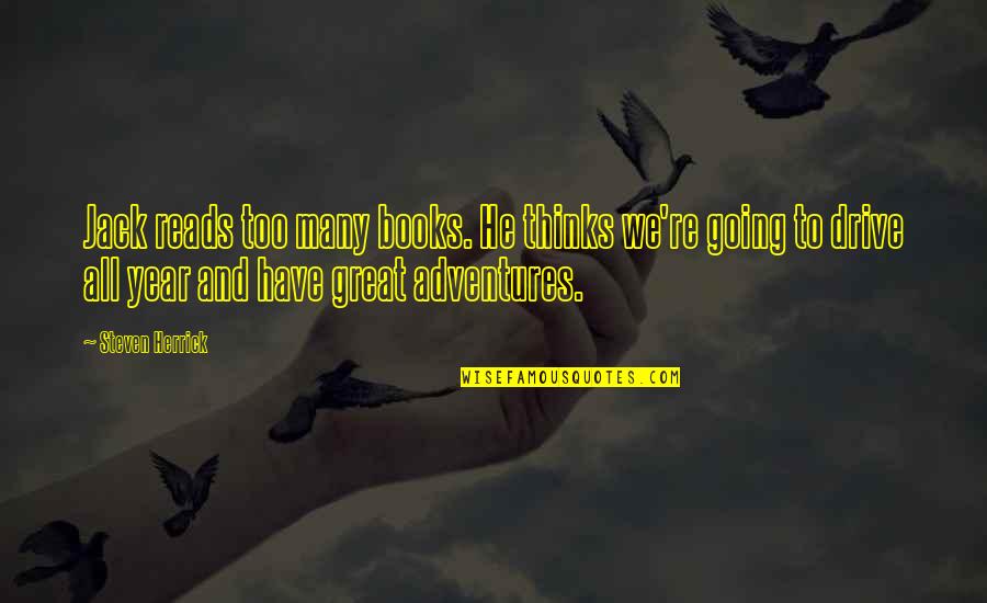 Steven He Quotes By Steven Herrick: Jack reads too many books. He thinks we're Steven He Quotes By Steven Herrick: Jack reads too many books. He thinks we're