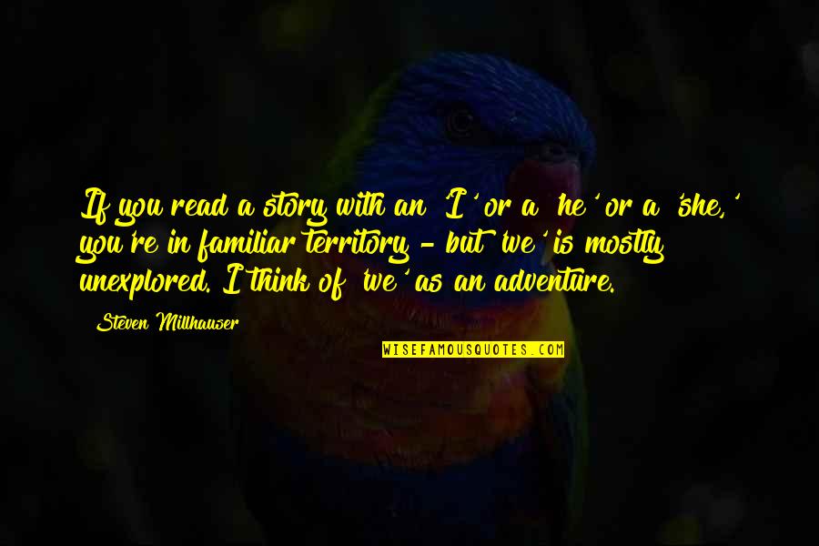 Steven He Quotes By Steven Millhauser: If you read a story with an 'I' Steven He Quotes By Steven Millhauser: If you read a story with an 'I'