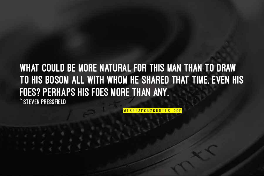 Steven He Quotes By Steven Pressfield: What could be more natural for this man Steven He Quotes By Steven Pressfield: What could be more natural for this man