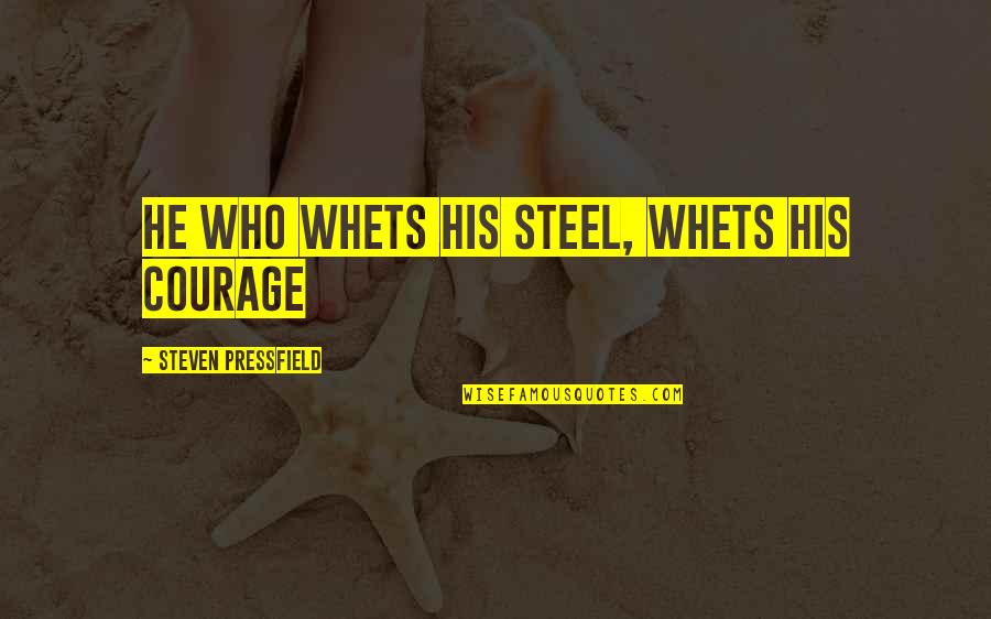Steven He Quotes By Steven Pressfield: He who whets his steel, whets his courage Steven He Quotes By Steven Pressfield: He who whets his steel, whets his courage