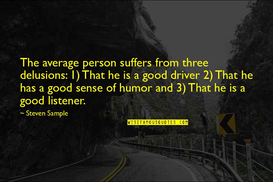 Steven He Quotes By Steven Sample: The average person suffers from three delusions: 1) Steven He Quotes By Steven Sample: The average person suffers from three delusions: 1)