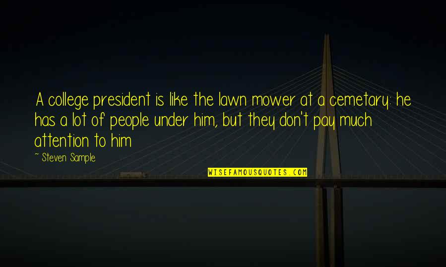 Steven He Quotes By Steven Sample: A college president is like the lawn mower Steven He Quotes By Steven Sample: A college president is like the lawn mower