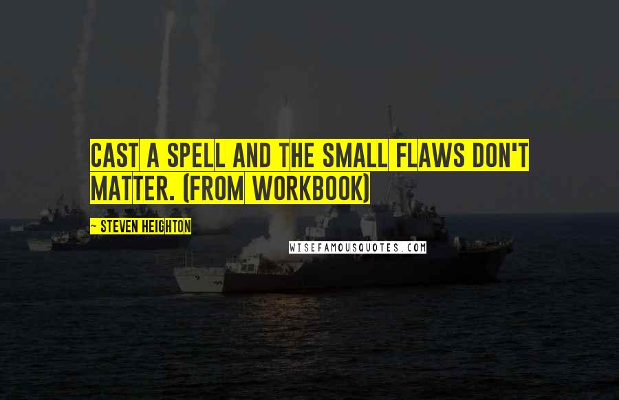 Steven Heighton quotes: Cast a spell and the small flaws don't matter. (From Workbook)