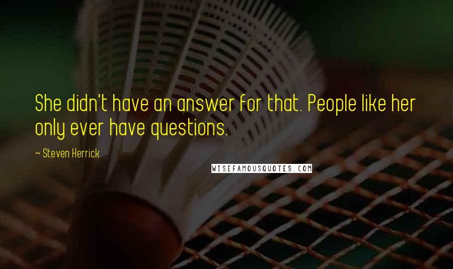 Steven Herrick quotes: She didn't have an answer for that. People like her only ever have questions.