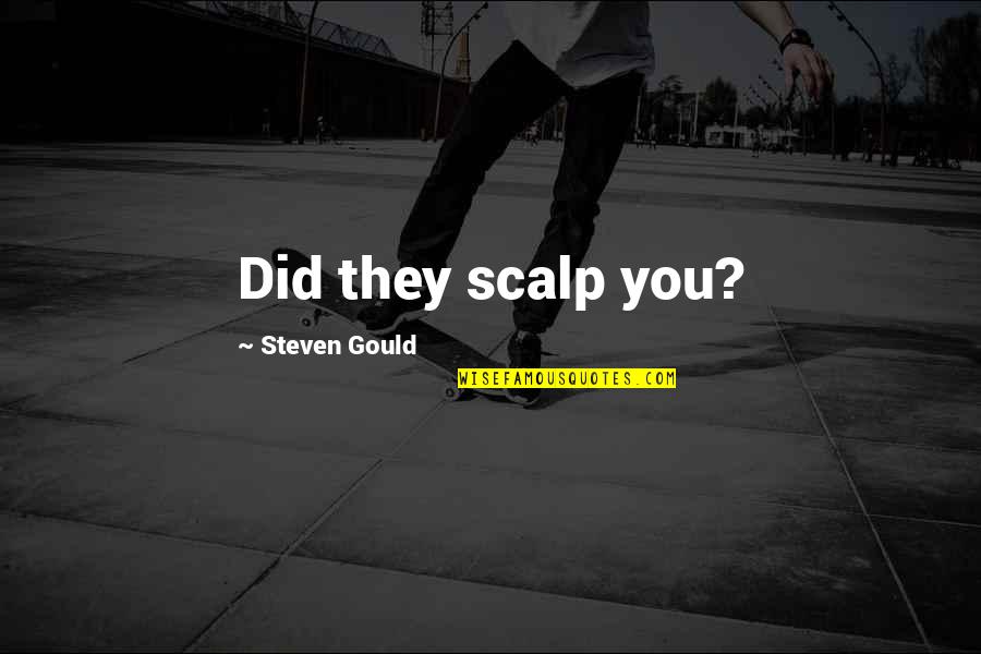 Steven J Gould Quotes By Steven Gould: Did they scalp you?