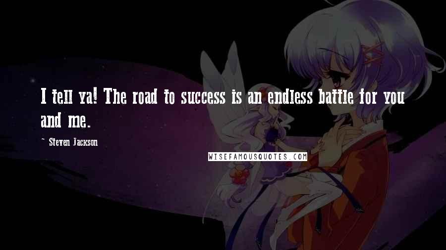 Steven Jackson quotes: I tell ya! The road to success is an endless battle for you and me.