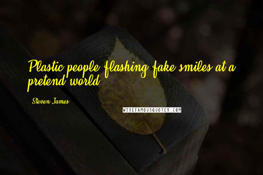 Steven James quotes: Plastic people flashing fake smiles at a pretend world.