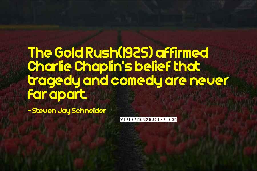 Steven Jay Schneider quotes: The Gold Rush(1925) affirmed Charlie Chaplin's belief that tragedy and comedy are never far apart.